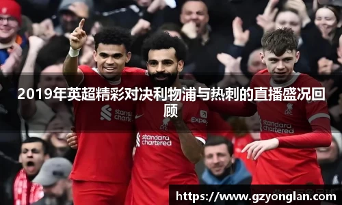 2019年英超精彩对决利物浦与热刺的直播盛况回顾