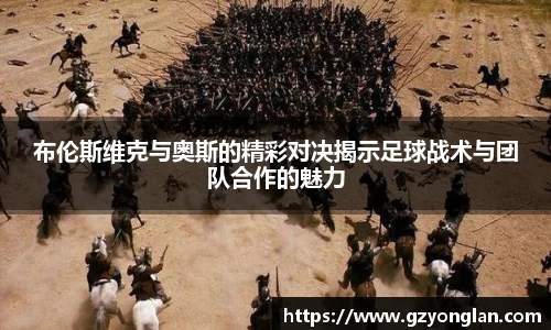 布伦斯维克与奥斯的精彩对决揭示足球战术与团队合作的魅力